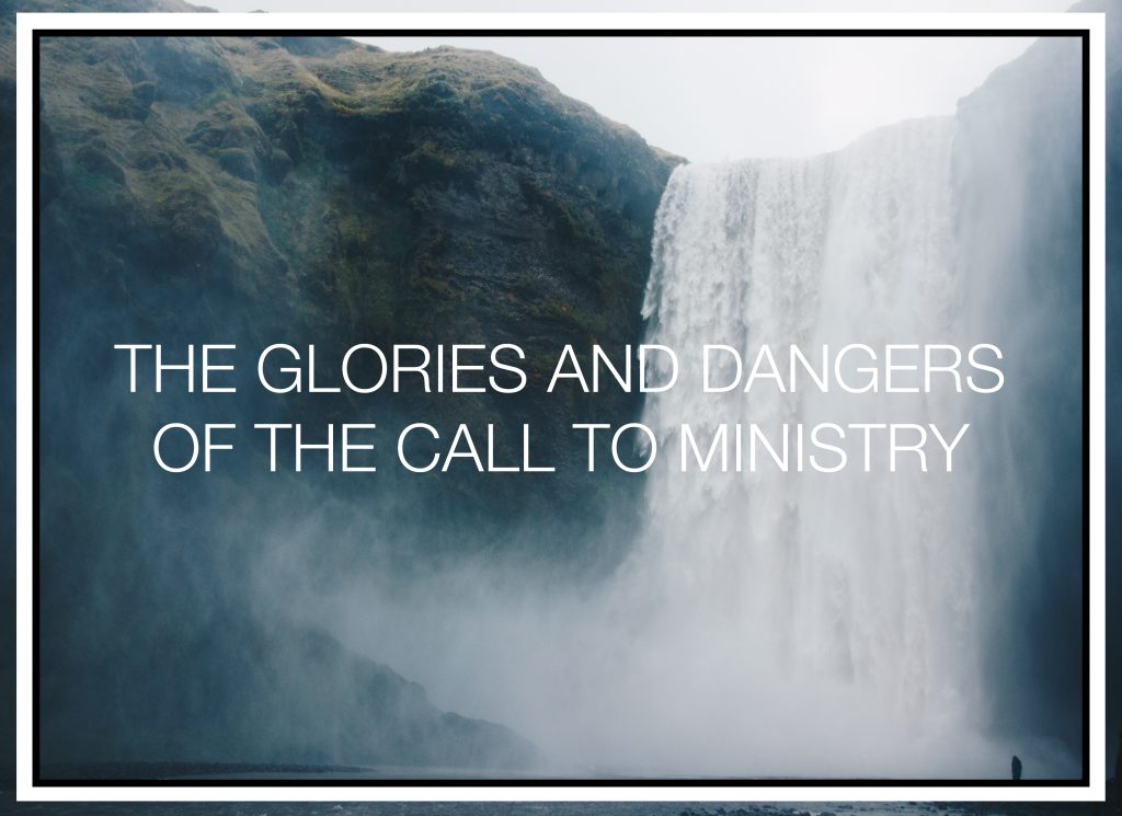 THE GLORIES AND DANGERS OF THE CALL TO MINISTRY